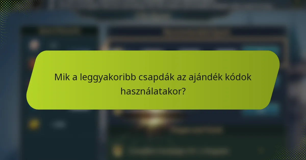 Mik a leggyakoribb csapdák az ajándék kódok használatakor?