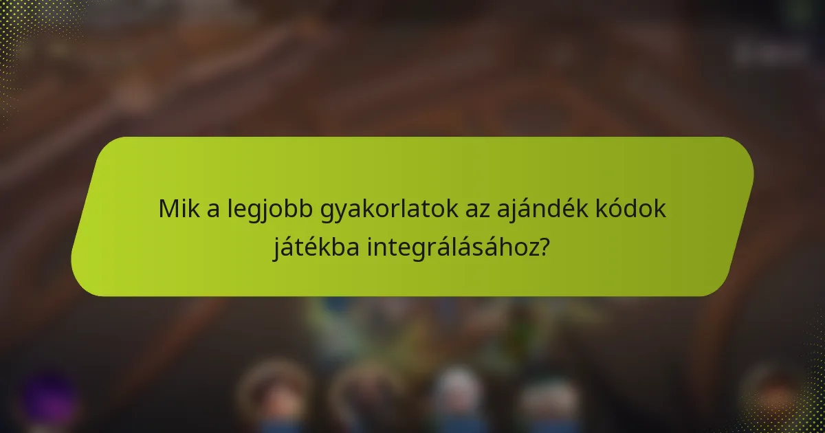 Mik a legjobb gyakorlatok az ajándék kódok játékba integrálásához?