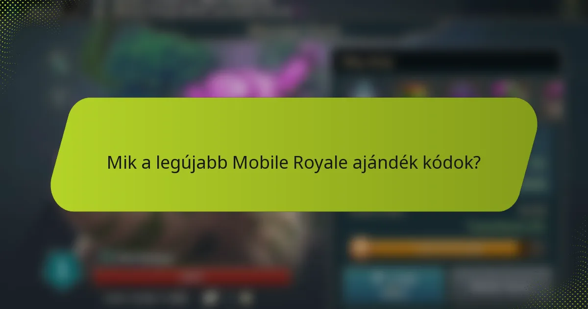 Mik a legújabb Mobile Royale ajándék kódok?