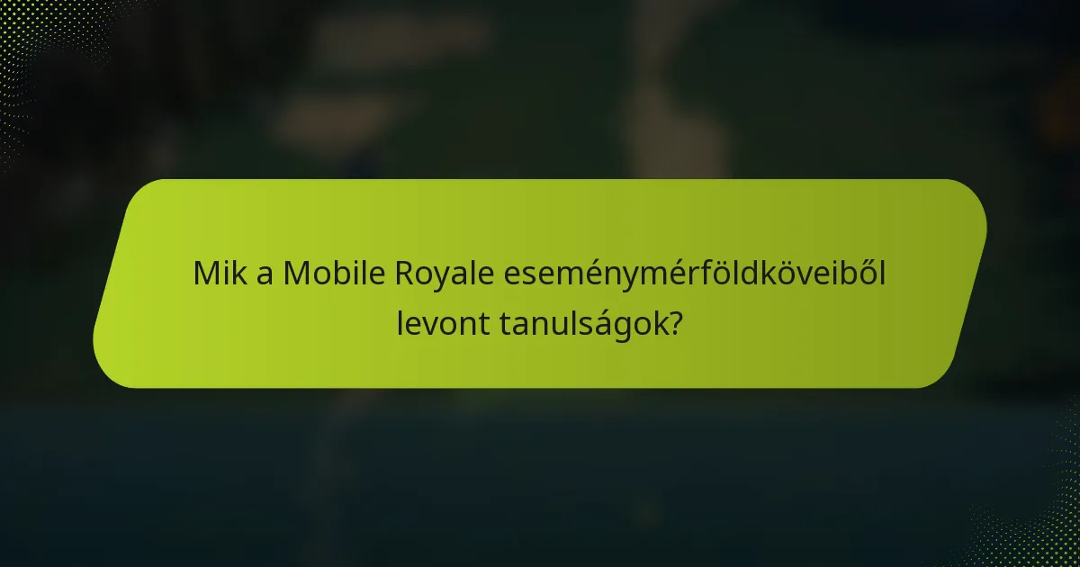 Mik a Mobile Royale eseménymérföldköveiből levont tanulságok?