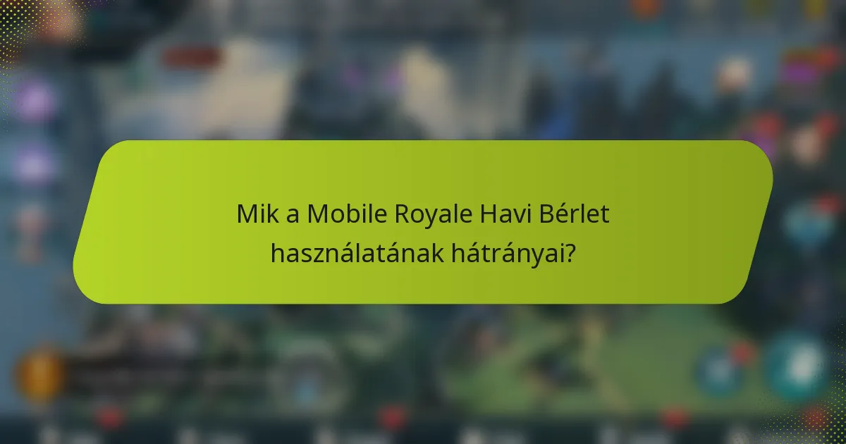 Mik a Mobile Royale Havi Bérlet használatának hátrányai?