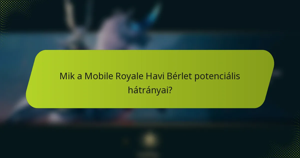 Mik a Mobile Royale Havi Bérlet potenciális hátrányai?