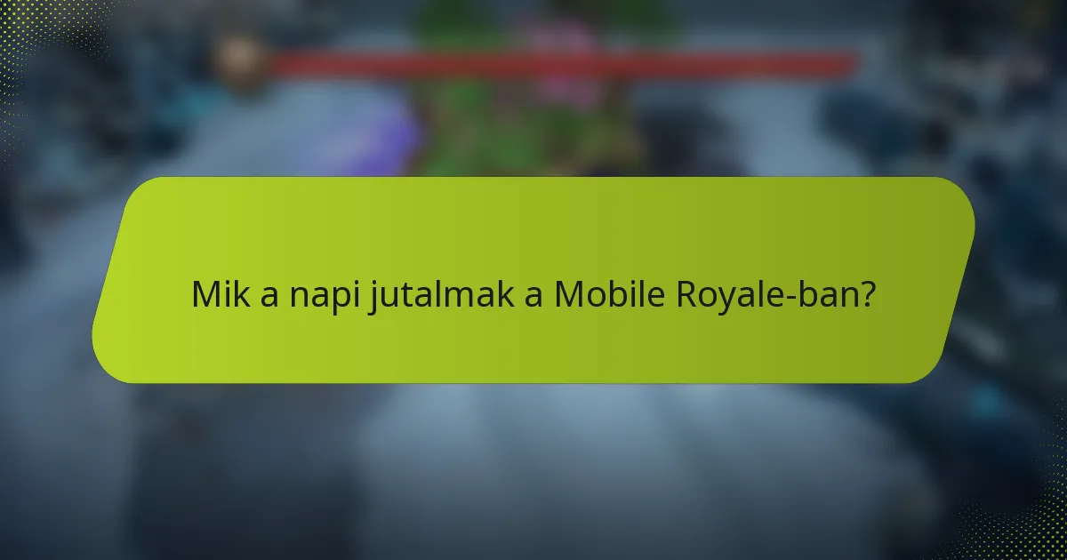 Mik a napi jutalmak a Mobile Royale-ban?