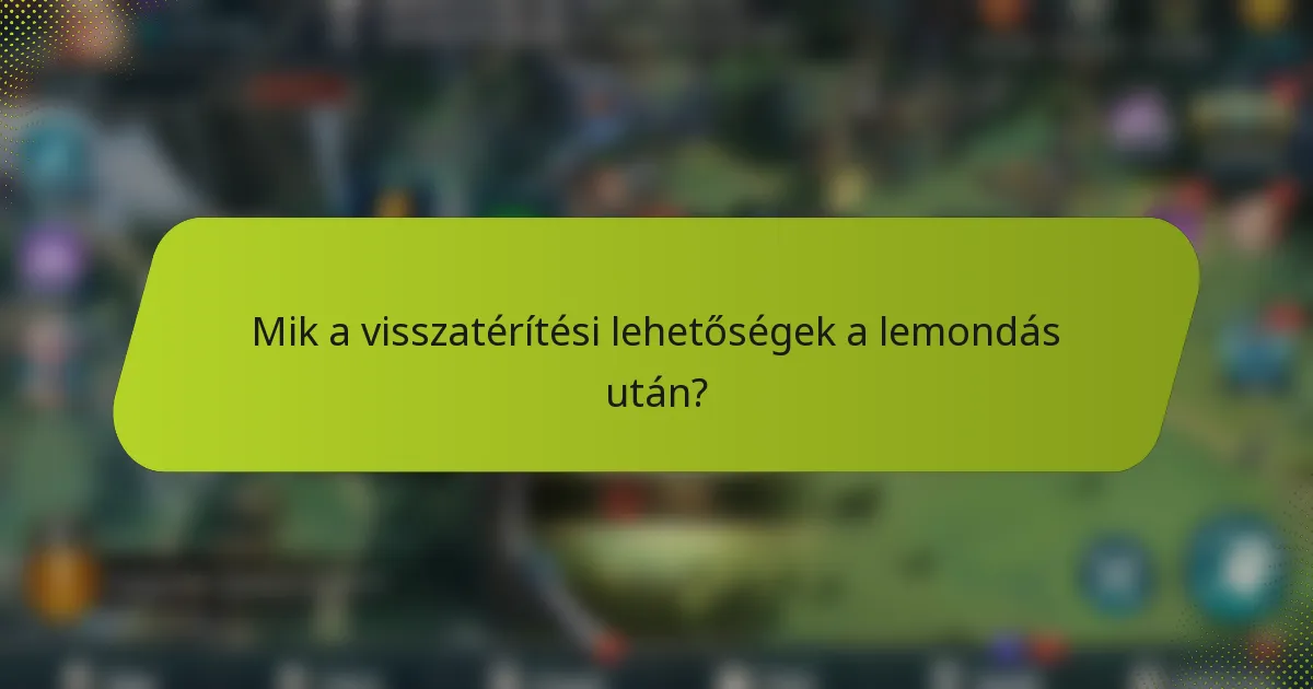 Mik a visszatérítési lehetőségek a lemondás után?