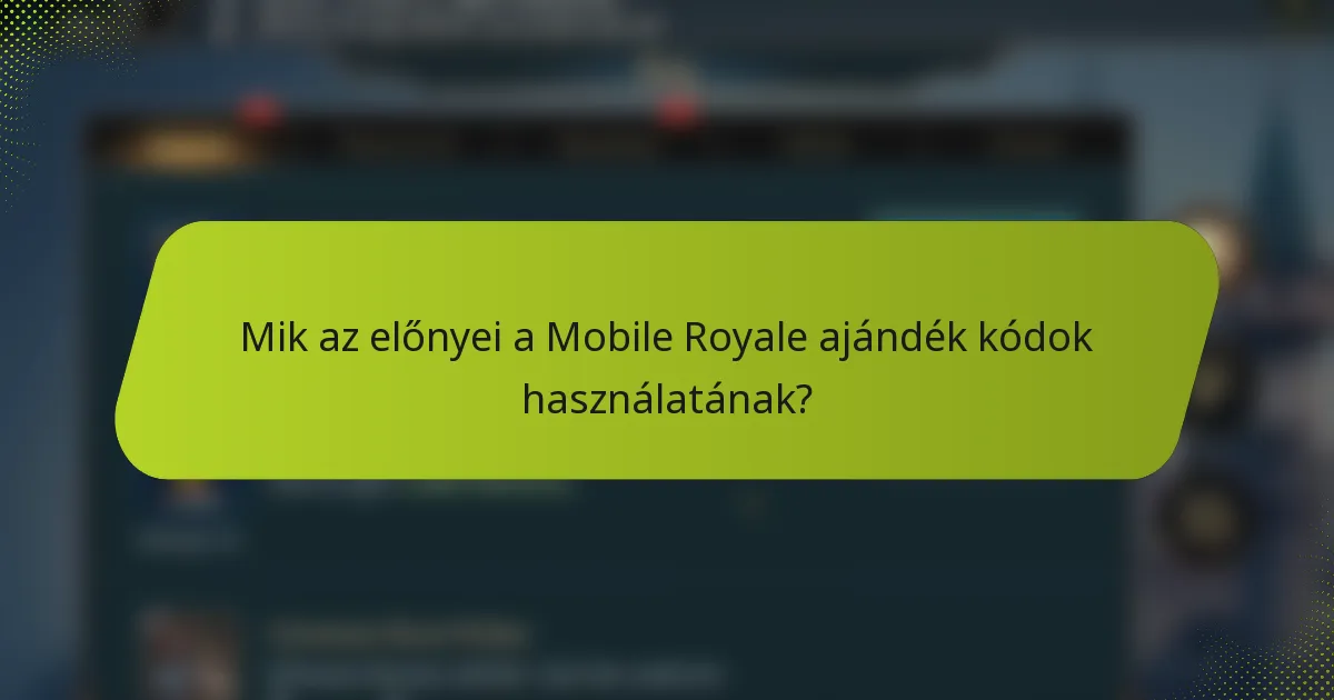 Mik az előnyei a Mobile Royale ajándék kódok használatának?