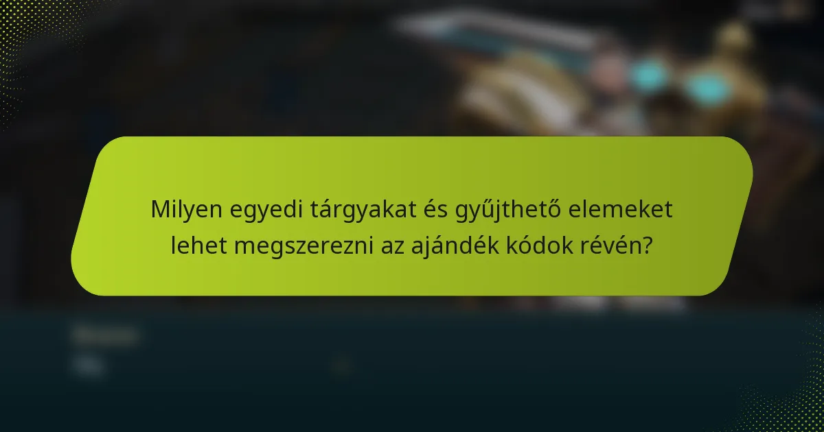 Milyen egyedi tárgyakat és gyűjthető elemeket lehet megszerezni az ajándék kódok révén?