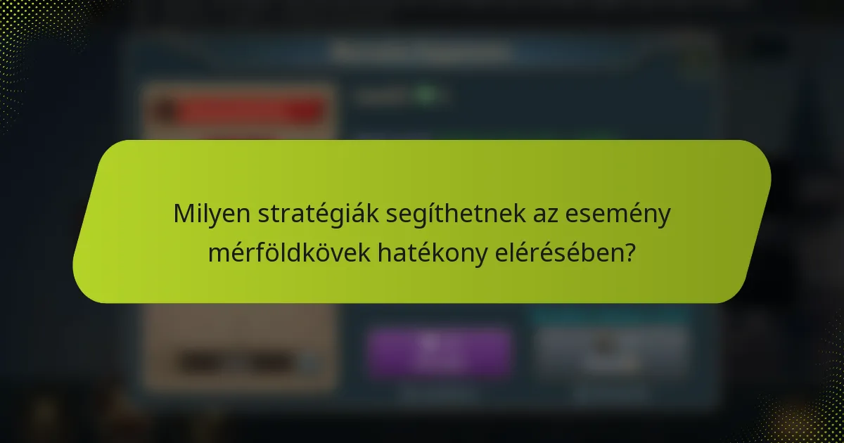 Milyen stratégiák segíthetnek az esemény mérföldkövek hatékony elérésében?