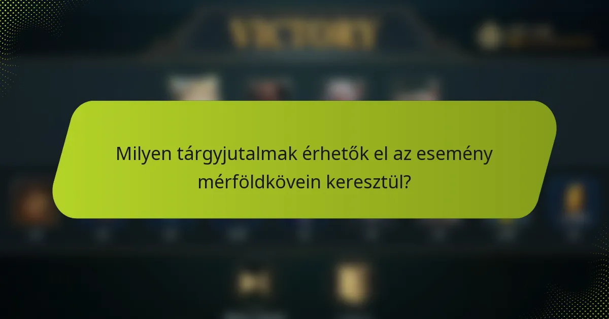 Milyen tárgyjutalmak érhetők el az esemény mérföldkövein keresztül?