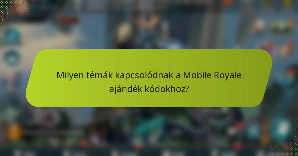 Milyen témák kapcsolódnak a Mobile Royale ajándék kódokhoz?