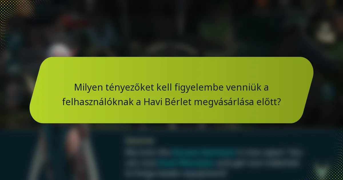 Milyen tényezőket kell figyelembe venniük a felhasználóknak a Havi Bérlet megvásárlása előtt?