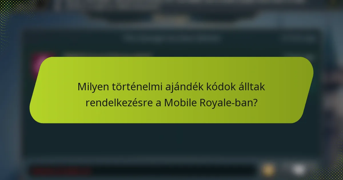 Milyen történelmi ajándék kódok álltak rendelkezésre a Mobile Royale-ban?